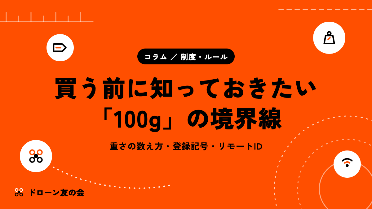 オレンジの背景に「買う前に知っておきたい『100g』の境界線」の文字と、ドローン・はかり・登録記号のラベル・電波のアイコン